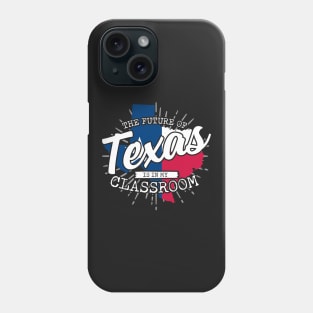 The Future Of Texas Is In My Classroom Phone Case