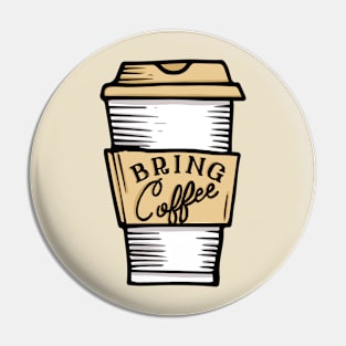 Bring Coffee Pin