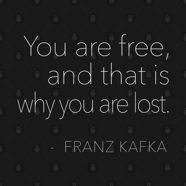 You are free, and that is why you are lost. Franz Kafka Quote by DankFutura