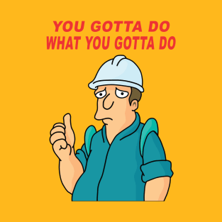 You Gotta Do What You Gotta Do T-Shirt