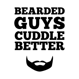 Bearded Guys Cuddle Better T-Shirt