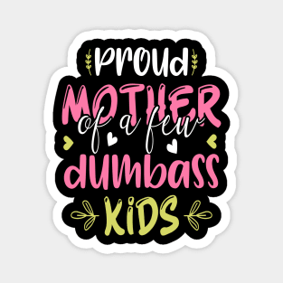 Proud Mother Of A Few Dumbass Kids Funny Motherhood Magnet