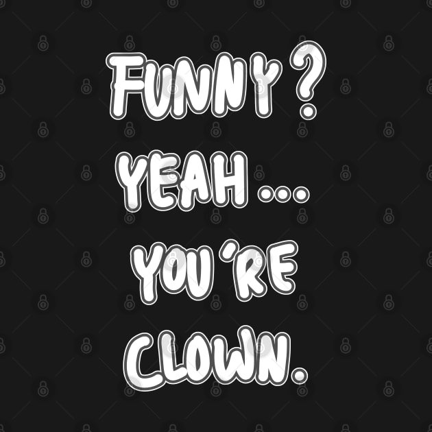 Funny? Yeah you're clown by RizanDoonster