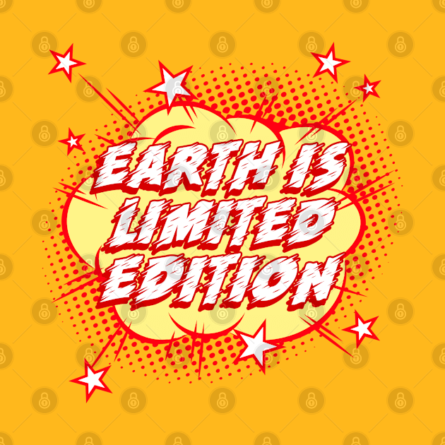 Earth is Limited Edition Earth Day by PunManArmy