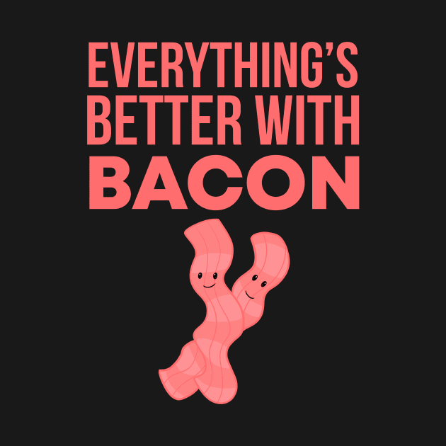 Everything's Better With Bacon by My Tribe Apparel