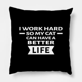 I Work Hard So My Cat Can Have a Better Life - Funny Quote Pillow
