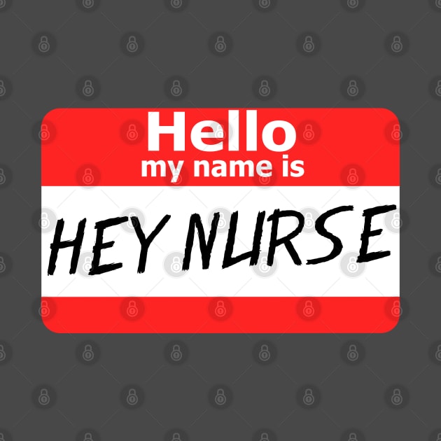 Hello My Name Is Hey Nurse by Liberty Art