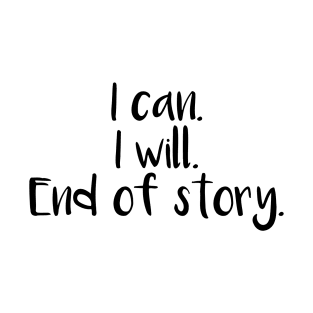 I can I will End Of Story T-Shirt