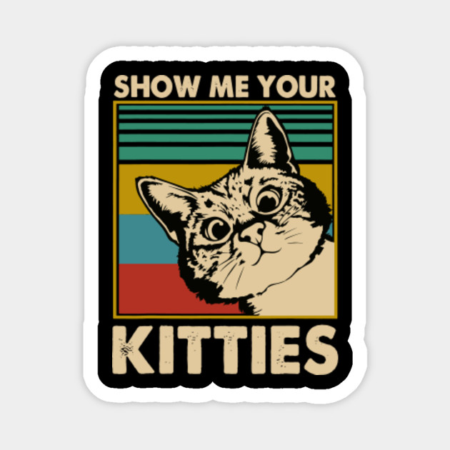 Retro Funny Cat Show Me Your Kitties Show Me Your Kitties