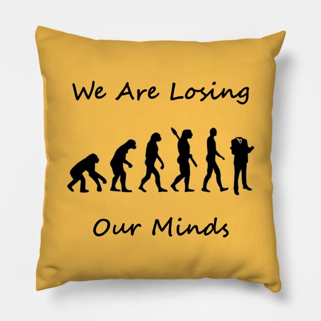 Human Evolution - We are Losing Our Minds Pillow by MostafaisVital