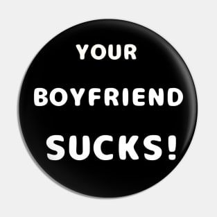 Your Boyfriend Sucks Pin