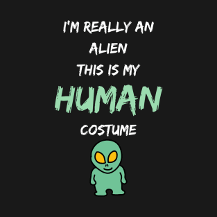 Alien Costume This Is My Human Costume I'm Really An Alien T-Shirt