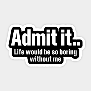 Admit It Life Would Be So Boring - Funny T Shirts Sayings - Funny T Shirts  For Women - SarcasticT Shirts - Funny - Tank Top