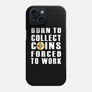 Born to Collect Coins Forced to Work Phone Case