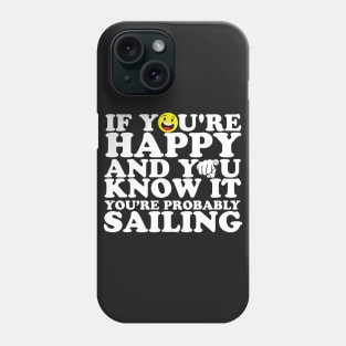 If You're Happy And You Know It You're Probably Sailing Phone Case