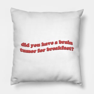 Did you have a brain tumor for breakfast? Pillow