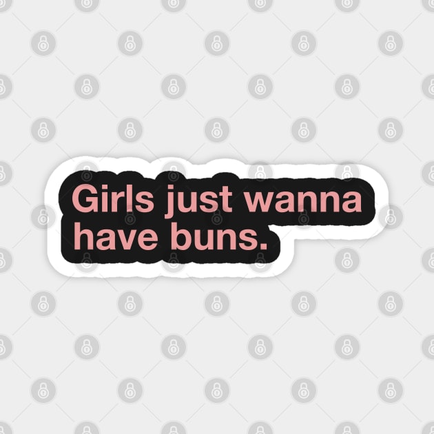 Girls Just Wanna Have Buns. Magnet by CityNoir