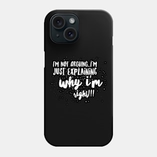 I'm not Arguing...I'm Just EXPLAINING why I'm Right!!! Phone Case