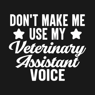 Don't Make Me Use My Veterinary Assistant Voice T-Shirt