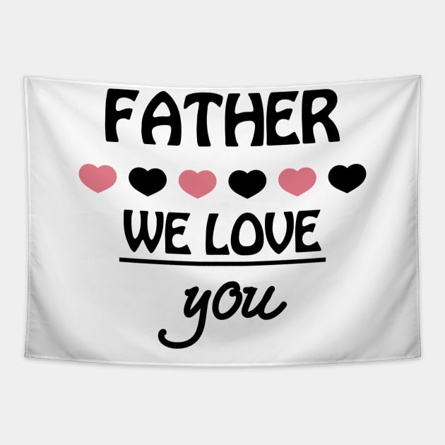 Funny Father Day Shirt We Love You Tapestry by choicefettes