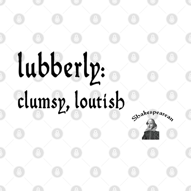 Lubberly by Shakespearean