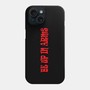 be up in arms Phone Case