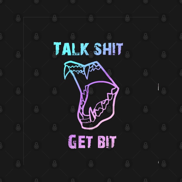 Talk Sh*t Get Bit by theagendermando