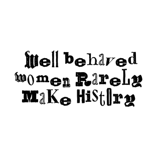 Well behaved women rarely make history funky T-Shirt
