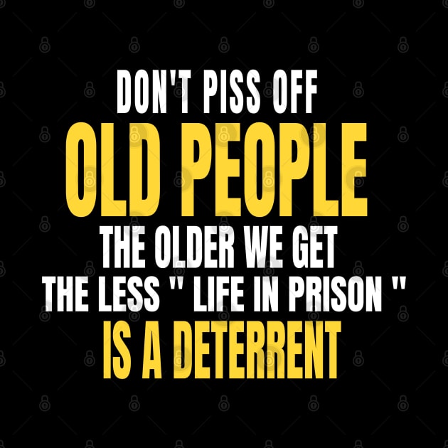 Don't Piss Off Old People The Older We Get The Less Life by BOB