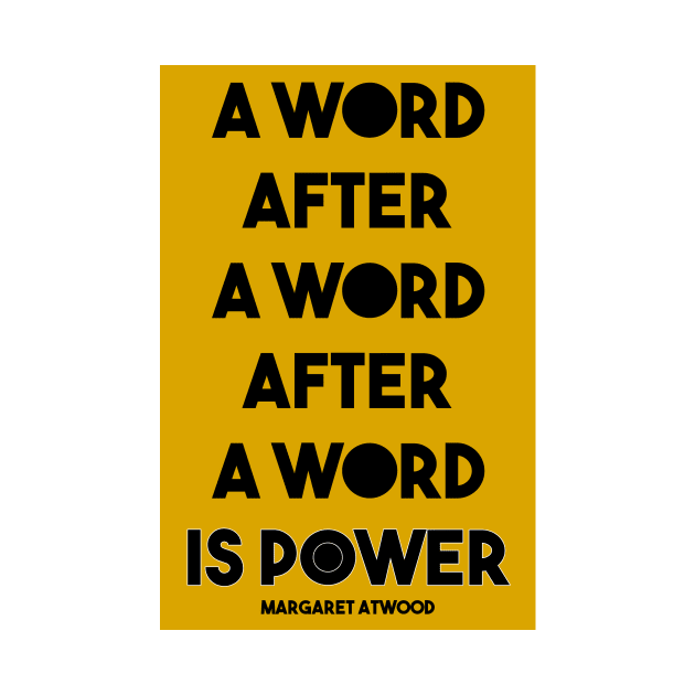 Margaret Atwood Quote: A Word after a word after a word is power by victoriaarden