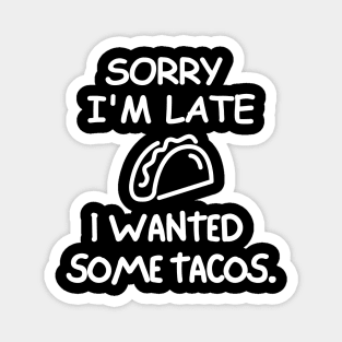 Sorry I'm late, I wanted some tacos Magnet