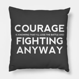 Courage is Fighting Anyway Pillow