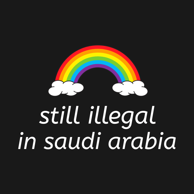 still illegal in saudi arabia LGBT gay rights pride by LGBwiththeTee