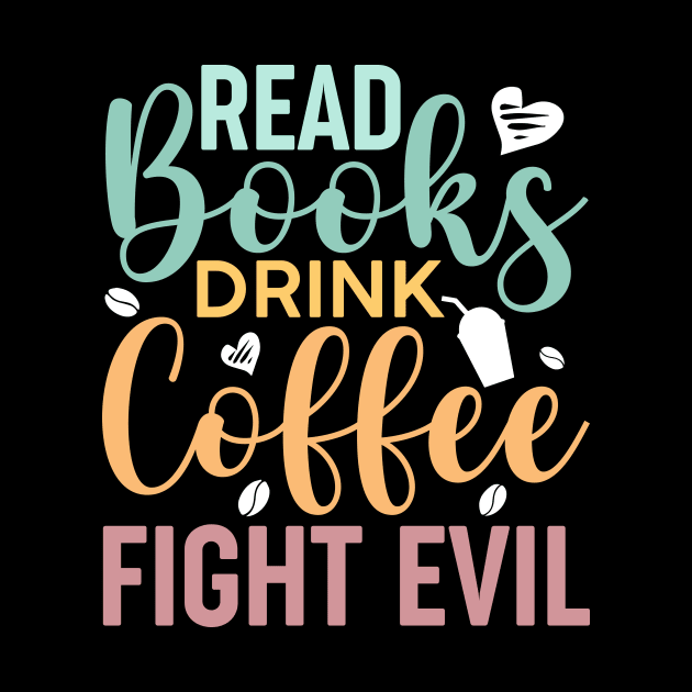 Read Books, Drink Coffee, Fight Evil Cute Reader Bookworm Gifts 2024 by sarcasmandadulting
