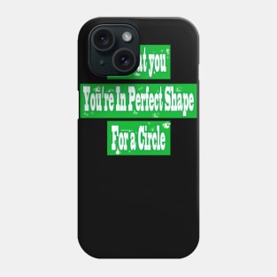 sarcasm quote funny look at you youre in perfect shape for a circle Phone Case