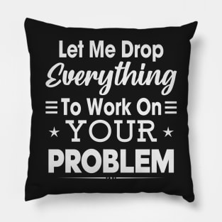 Let me drop every think To work on your problem Pillow