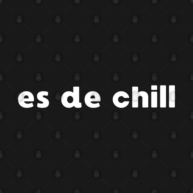 ES DE CHILL VIRAL MEME TREND SOCIAL MEDIA PHRASE by apparel.tolove@gmail.com