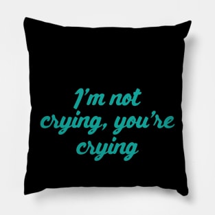 I'm Not Crying, You Are Crying Pillow