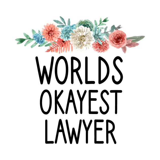 Worlds Okayest Lawyer : Lawyer Gift - Law School - Law Student - Law - Graduate School - Bar Exam Gift - Graphic Tee Funny Cute Law Lawyer Attorney floral style by First look