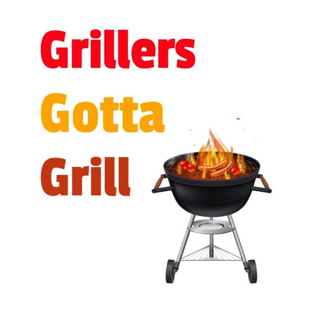 Grillers Gotta Grill by DiMarksales