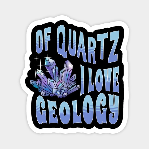 Of Quartz I Love Geology Magnet by The WYLD Tribe