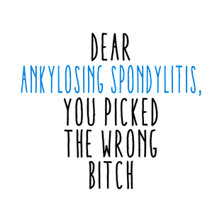 Dear Ankylosing Spondylitis You Picked The Wrong Bitch T-Shirt