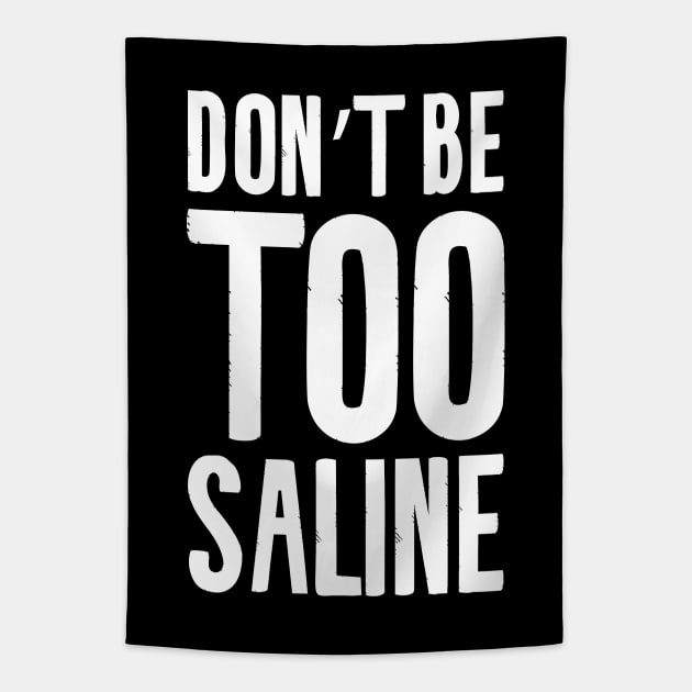 Don't Be Too Saline Tapestry by Shirts That Bangs