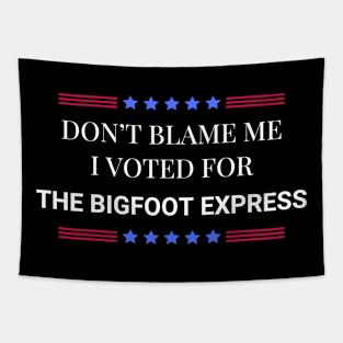 Don't Blame Me I Voted For The Bigfoot Express Tapestry