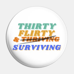 Thirty, flirty, and thriving I mean surviving novelty birthday Pin