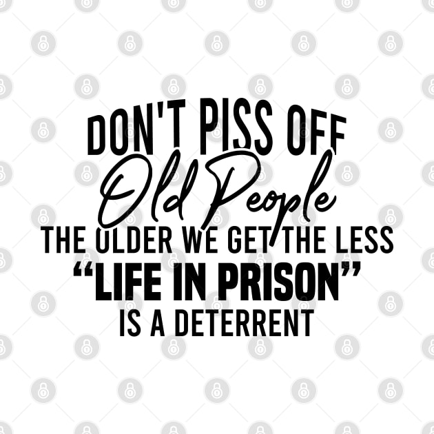 Don't Piss Off Old People The Older We Get The Less Life In Prison Is A Deterrent by Blonc