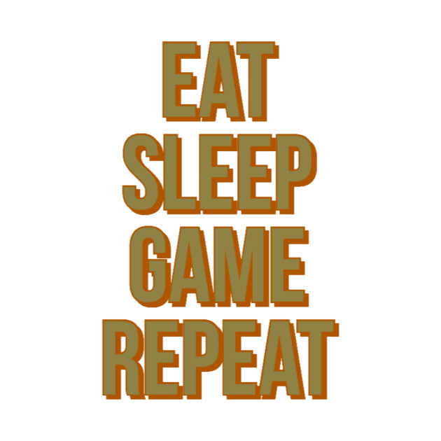 Eat sleep game repeat by GAMINGQUOTES