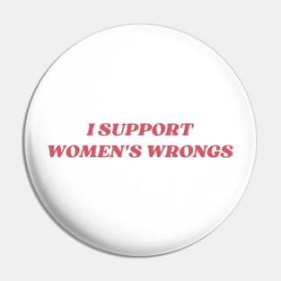 I support womens wrongs Pin