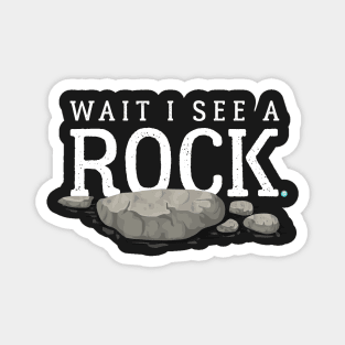 Wait I See a Rock Funny Mineral Collector Geolog Magnet