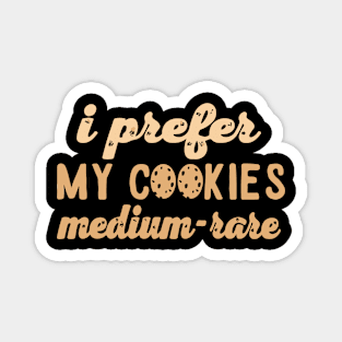 I prefer my cookies medium rare Magnet